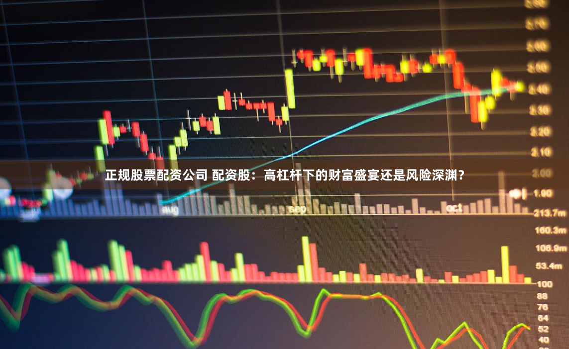 正规股票配资公司 配资股：高杠杆下的财富盛宴还是风险深渊？