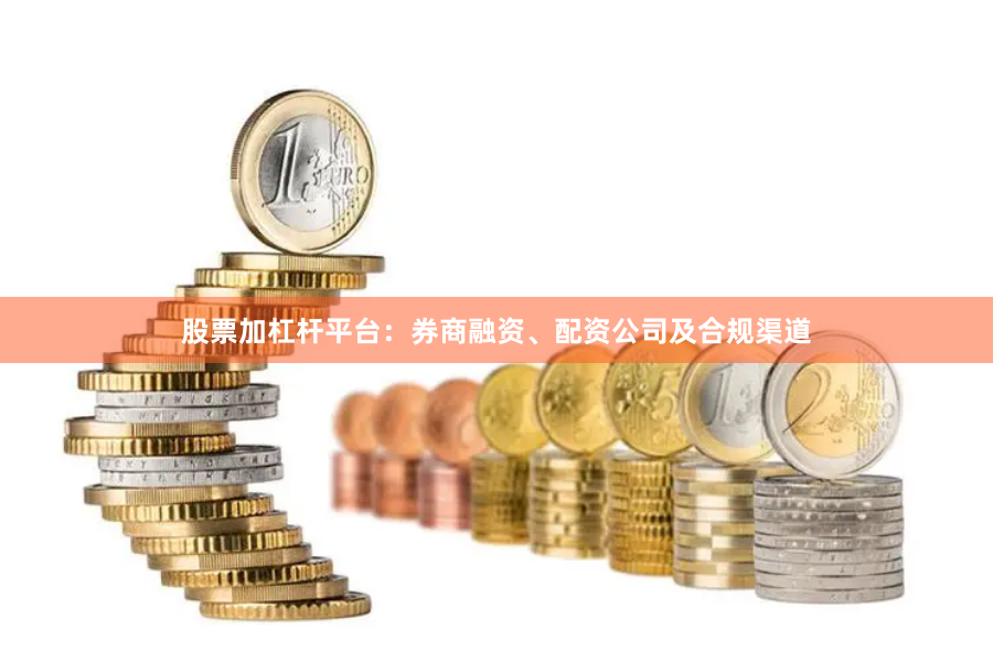 股票加杠杆平台：券商融资、配资公司及合规渠道