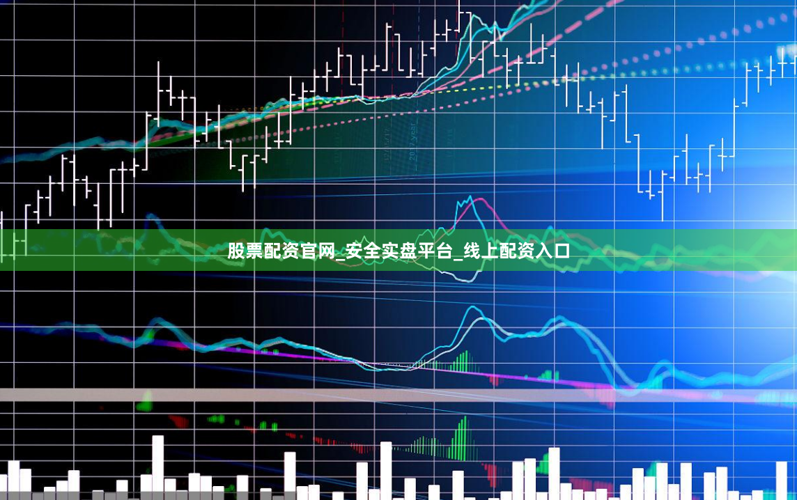 股票配资官网_安全实盘平台_线上配资入口